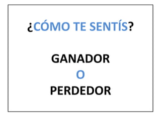 ¿CÓMO TE SENTÍS?
GANADOR
O
PERDEDOR
 