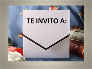 TE INVITO A:
 