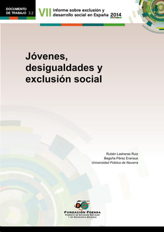 Jóvenes, desigualdades y exclusión social3.2
1
Jóvenes,
desigualdades y
exclusión social
Rubén Lasheras Ruiz
Begoña Pérez Eransus
Universidad Pública de Navarra
3.2
 