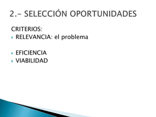 CRITERIOS:
 RELEVANCIA: el problema
 EFICIENCIA
 VIABILIDAD
 
