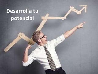 Desarrolla tu
potencial
 