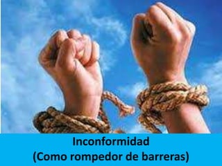 Inconformidad
(Como rompedor de barreras)
 