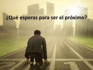 ¿Qué esperas para ser el próximo?