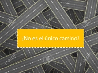 ¡No es el único camino!
 