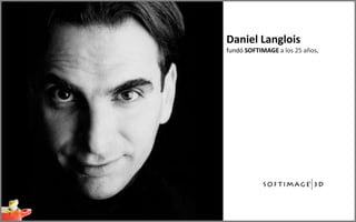 Daniel Langlois
fundó SOFTIMAGE a los 25 años,
 
