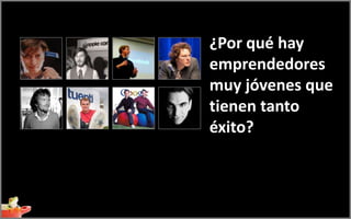 ¿Por qué hay
emprendedores
muy jóvenes que
tienen tanto
éxito?
 