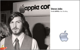 Steve Jobs
fundó APPLE a los 19 años,
 