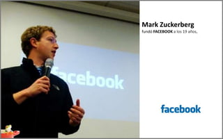 Mark Zuckerberg
fundó FACEBOOK a los 19 años,
 