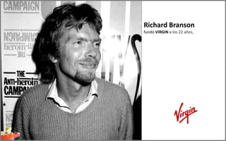 Richard Branson
fundó VIRGIN a los 22 años,
 
