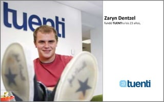 Zaryn Dentzel
fundó TUENTI a los 23 años,
 