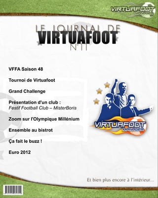 VFFA Saison 48

Tournoi de Virtuafoot

Grand Challenge

Présentation d'un club :
Festif Football Club – MisterBoris

Zoom sur l'Olympique Millénium

Ensemble au bistrot

Ça fait le buzz !

Euro 2012
 