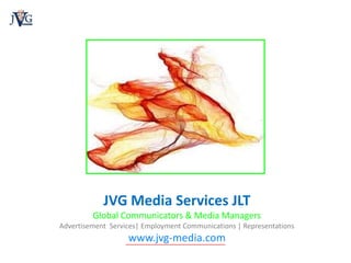 JVG Media Services JLT Global Communicators & Media Managers Advertisement  Services| Employment Communications | Representations www.jvg-media.com 