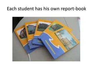 Each student has his own report-book
 