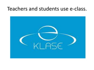 Teachers and students use e-class.
 