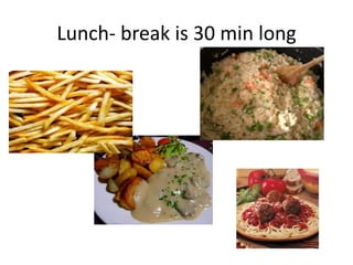 Lunch- break is 30 min long
 