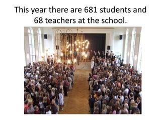 This year there are 681 students and
68 teachers at the school.
 