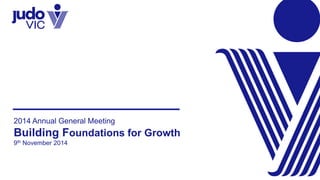 2014 Annual General Meeting
Building Foundations for Growth
9th November 2014
 