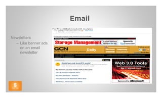 Email

Newsletters
  – Like banner ads
    on an email
    newsletter
 