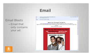 Email

Email Blasts
  – Email that
    only contains
    your ad.
 