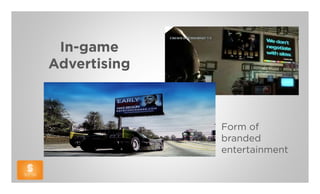 In-game
Advertising



              Form of
              branded
              entertainment
 
