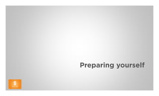 Preparing yourself
 