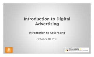 Introduction to Digital
     Advertising

  Introduction to Advertising

       October 10, 2011
 