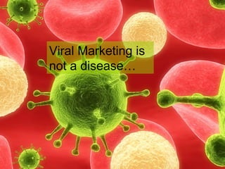 Viral Marketing is not a disease… 
