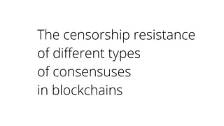 The censorship resistance
of diferent types
of consensuses
in blockchains
 