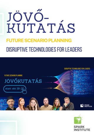 JÖVŐ-
KUTATÁS
FUTURESCENARIOPLANNING
Disruptive technologies for leaders
 