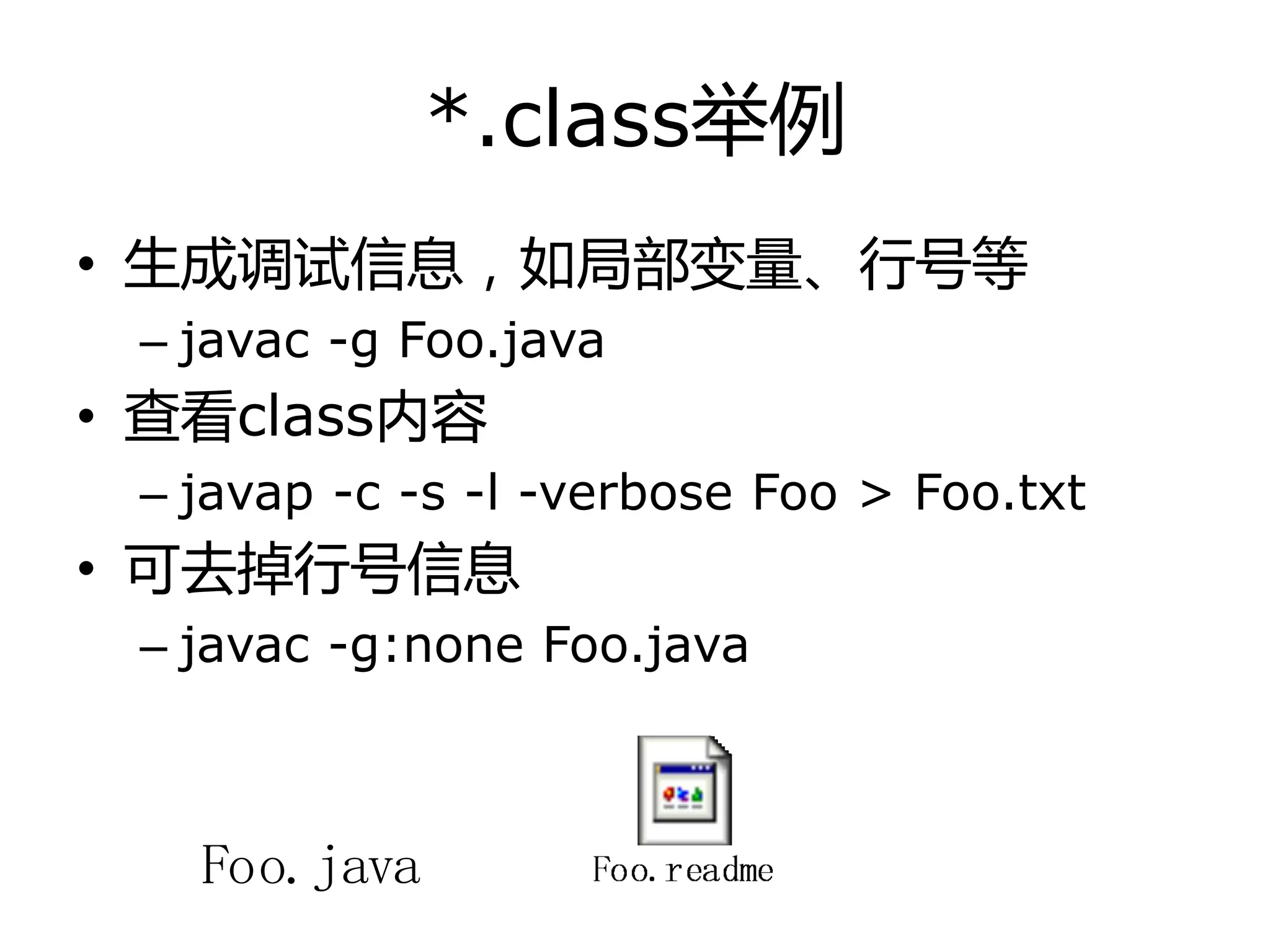 *.class丼例
• 生成调试信息，如局部变量、行号等
– javac -g Foo.java
• 查看class内容
– javap -c -s -l -verbose Foo > Foo.txt
• 可去掉行号信息
– javac -g:none Foo.java
Foo.java
 