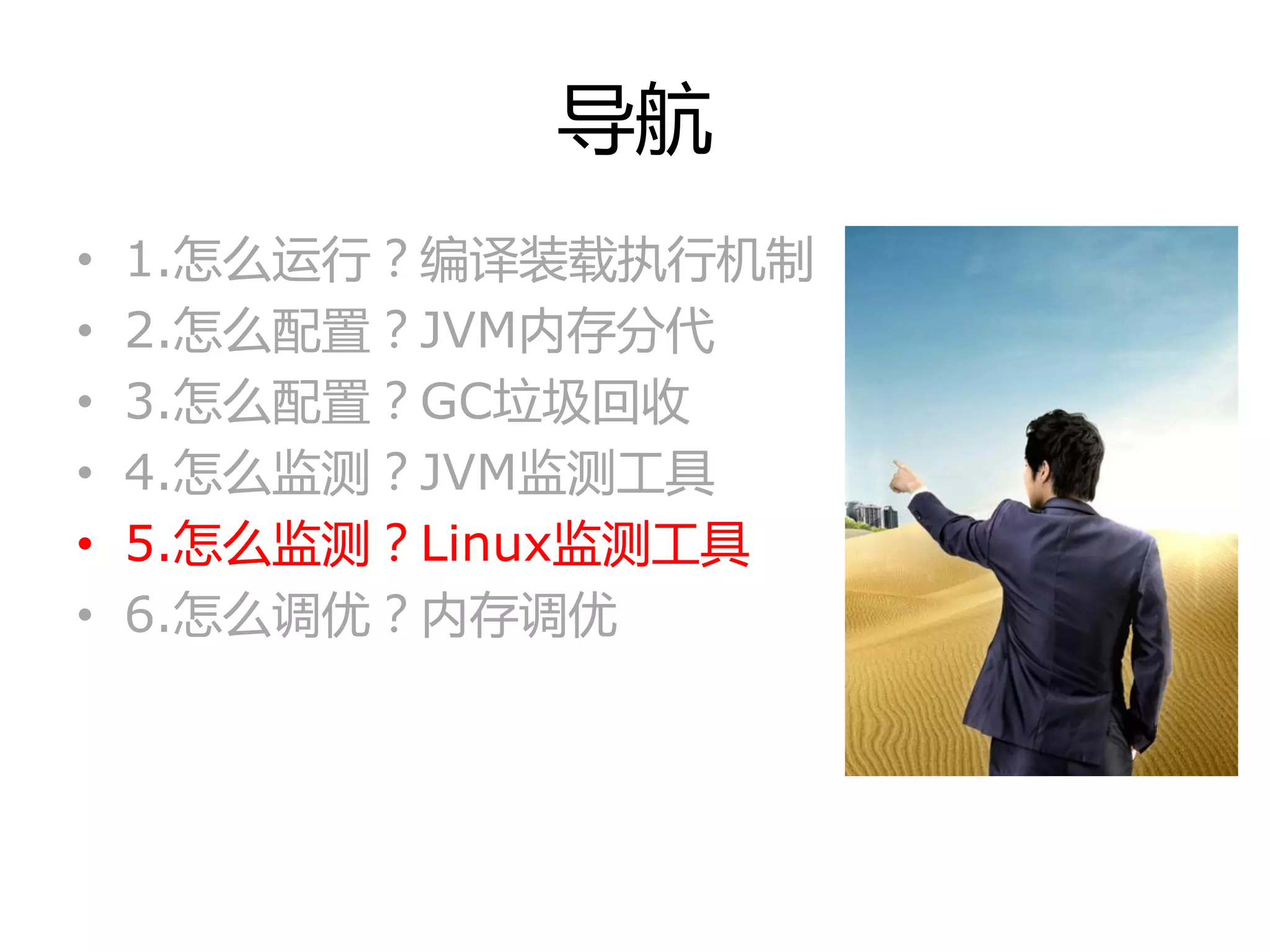 导航
• 1.怎举运行？编译装载执行机制
• 2.怎举配置？JVM内存分代
• 3.怎举配置？GC垃圾回收
• 4.怎举监测？JVM监测工具
• 5.怎举监测？Linux监测工具
• 6.怎举调优？内存调优
 