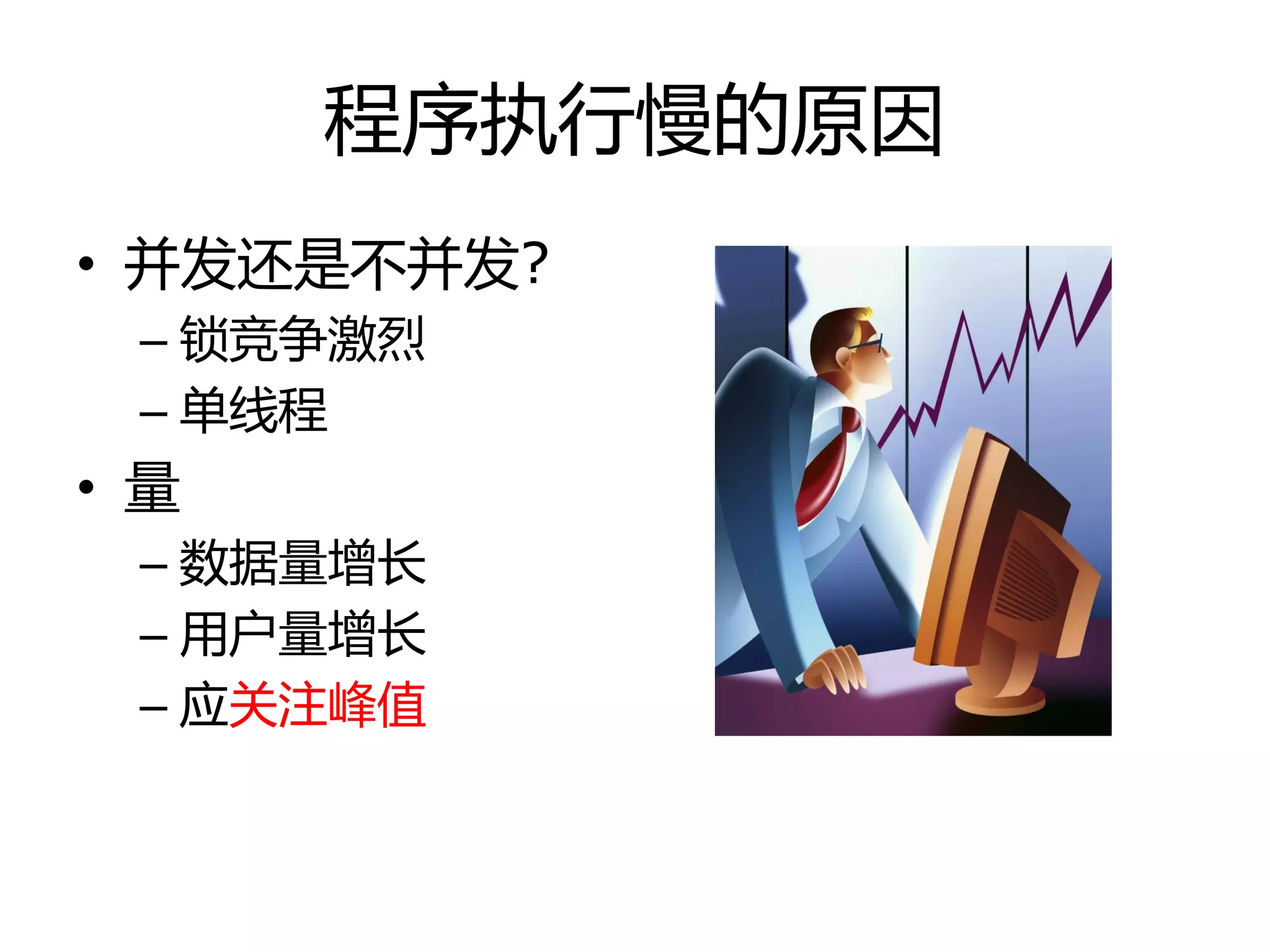 程序执行慢的原因
• 幵发还是丌幵发?
– 锁竞争激烈
– 单线程
• 量
– 数据量增长
– 用户量增长
– 应关注峰值
 
