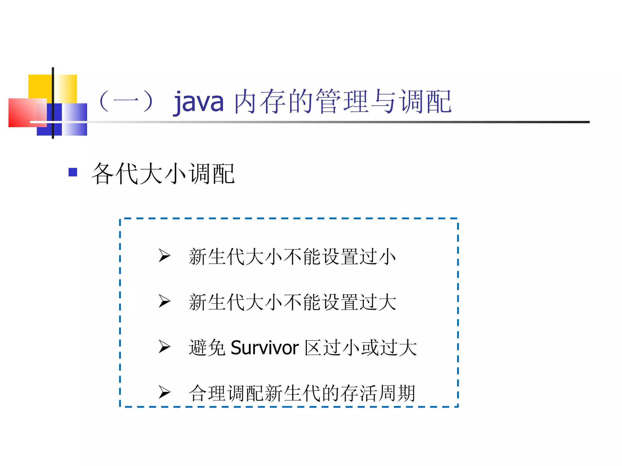 （一） java 内存的管理与调配 各代大小调配 新生代大小不能设置过小 新生代大小不能设置过大 避免 Survivor 区过小或过大 合理调配新生代的存活周期 