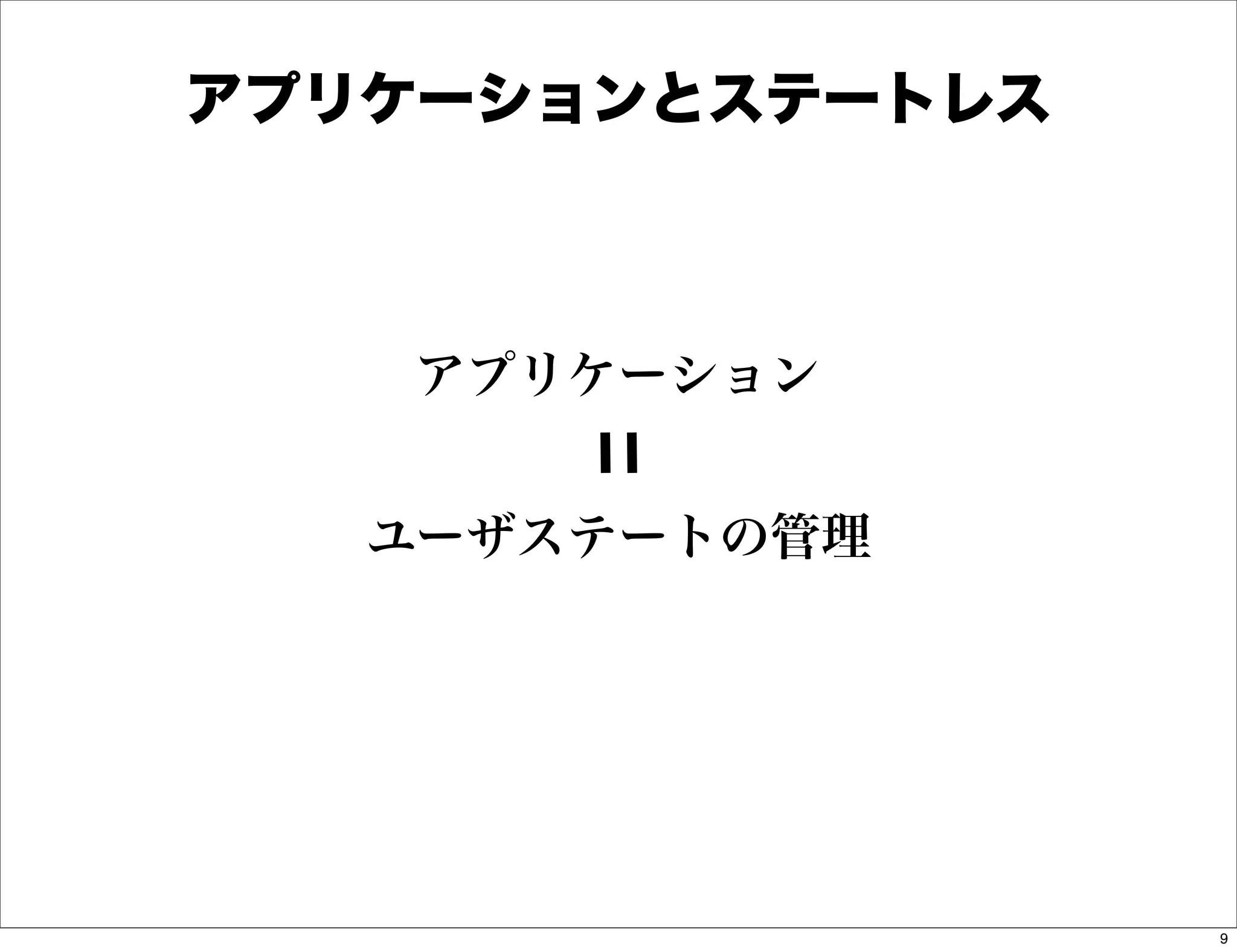 アプリケーションとステートレス



   アプリケーション


   ユーザステートの管理




                  9
 