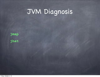 JVM Diagnosis
jmap
jhat

Friday, October 4, 13

 