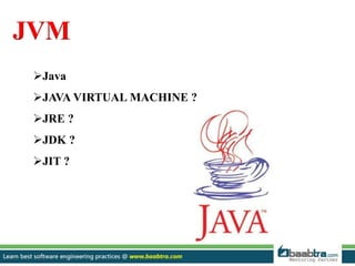 JVM
Java
JAVA VIRTUAL MACHINE ?
JRE ?
JDK ?
JIT ?
 