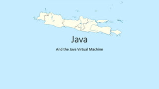 Java
And the Java Virtual Machine
 