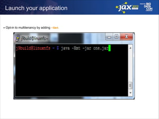 Launch your application

■

Opt-in to multitenancy by adding –Xmt

 