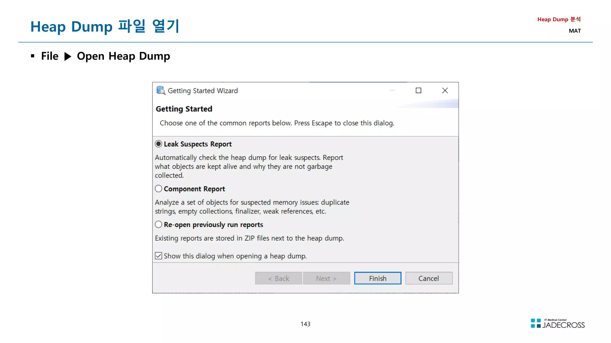 143
Heap Dump 파일 열기
 File ▶ Open Heap Dump
Heap Dump 분석
MAT
 