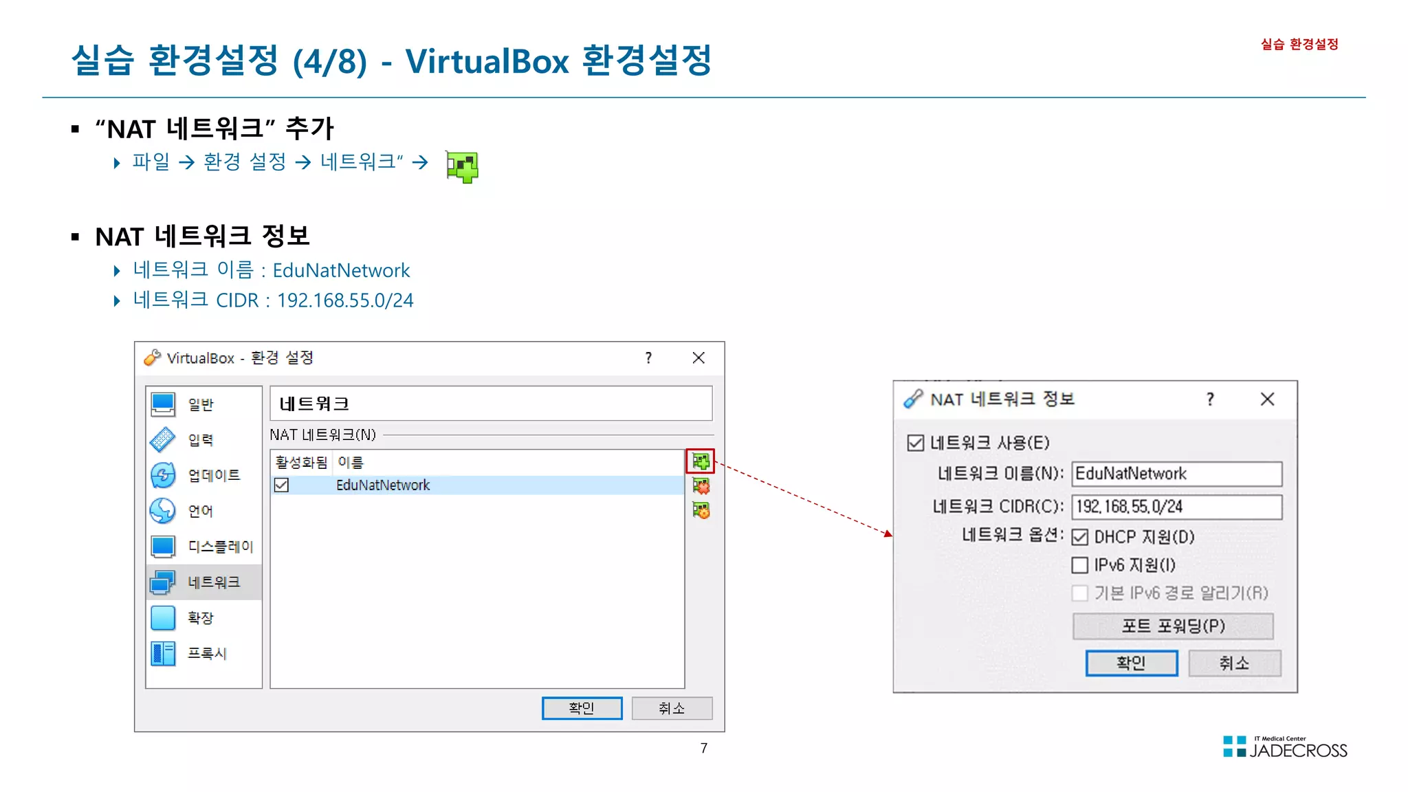 7
 “NAT 네트워크” 추가
 파일  환경 설정  네트워크“ 
 NAT 네트워크 정보
 네트워크 이름 : EduNatNetwork
 네트워크 CIDR : 192.168.55.0/24
실습 환경설정 (4/8) - VirtualBox 환경설정
실습 환경설정
 