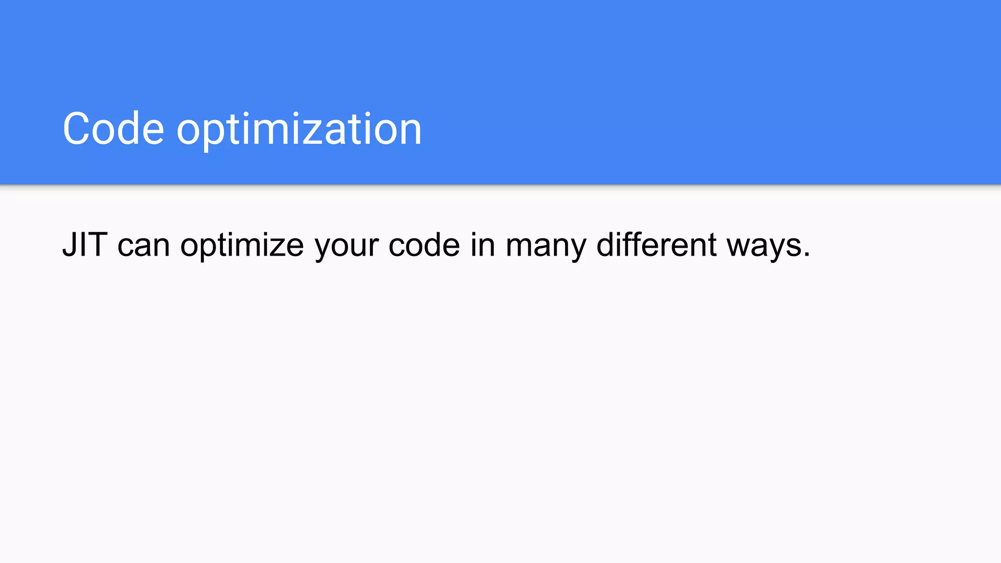 Code optimization
JIT can optimize your code in many different ways.
 