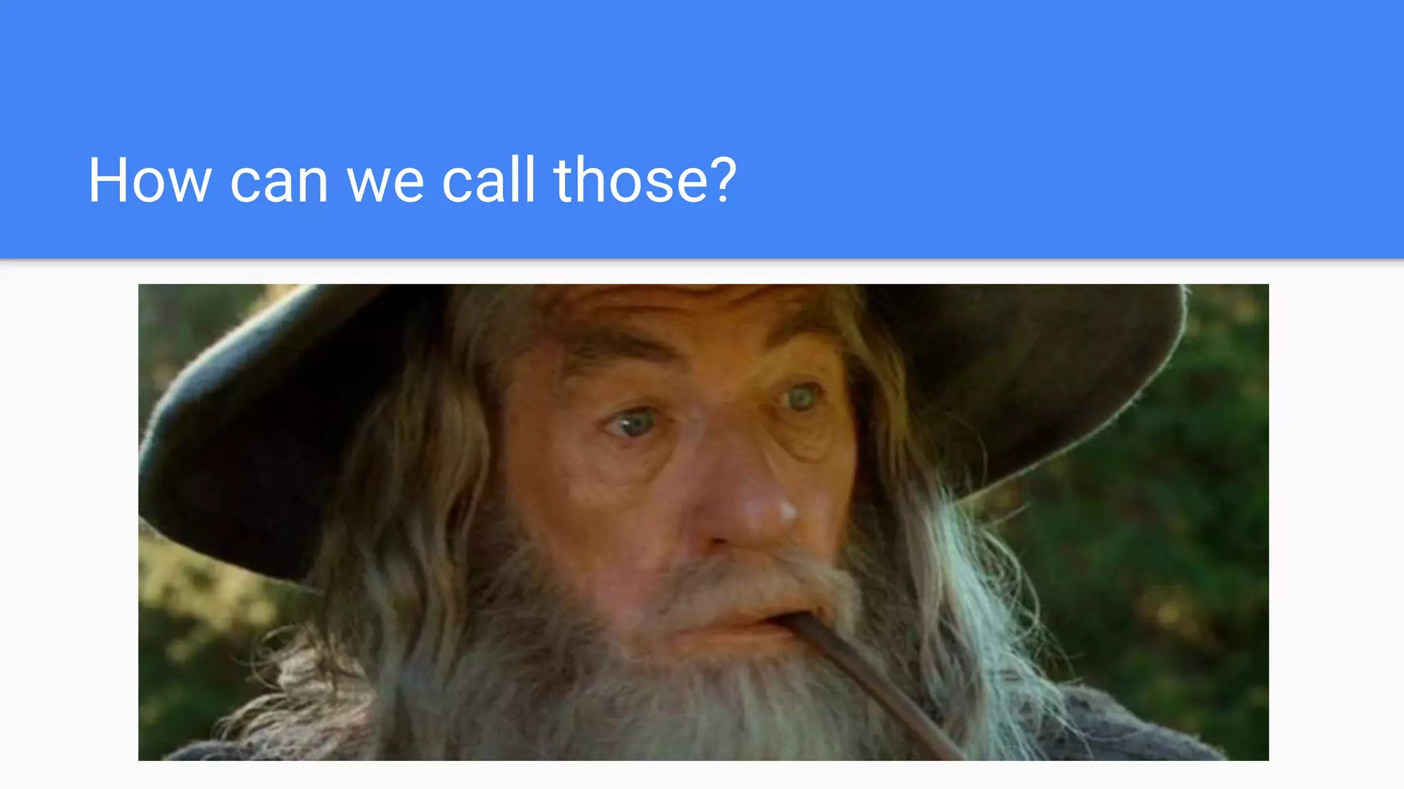 How can we call those?
 