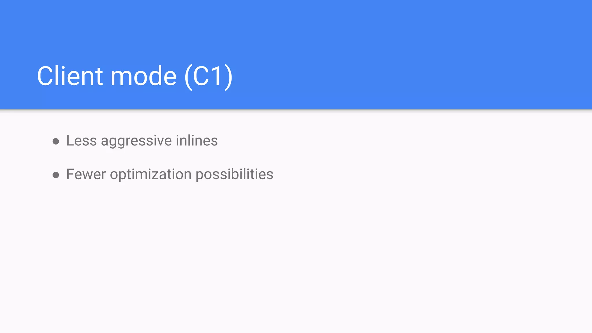 Client mode (C1)
● Less aggressive inlines
● Fewer optimization possibilities
 