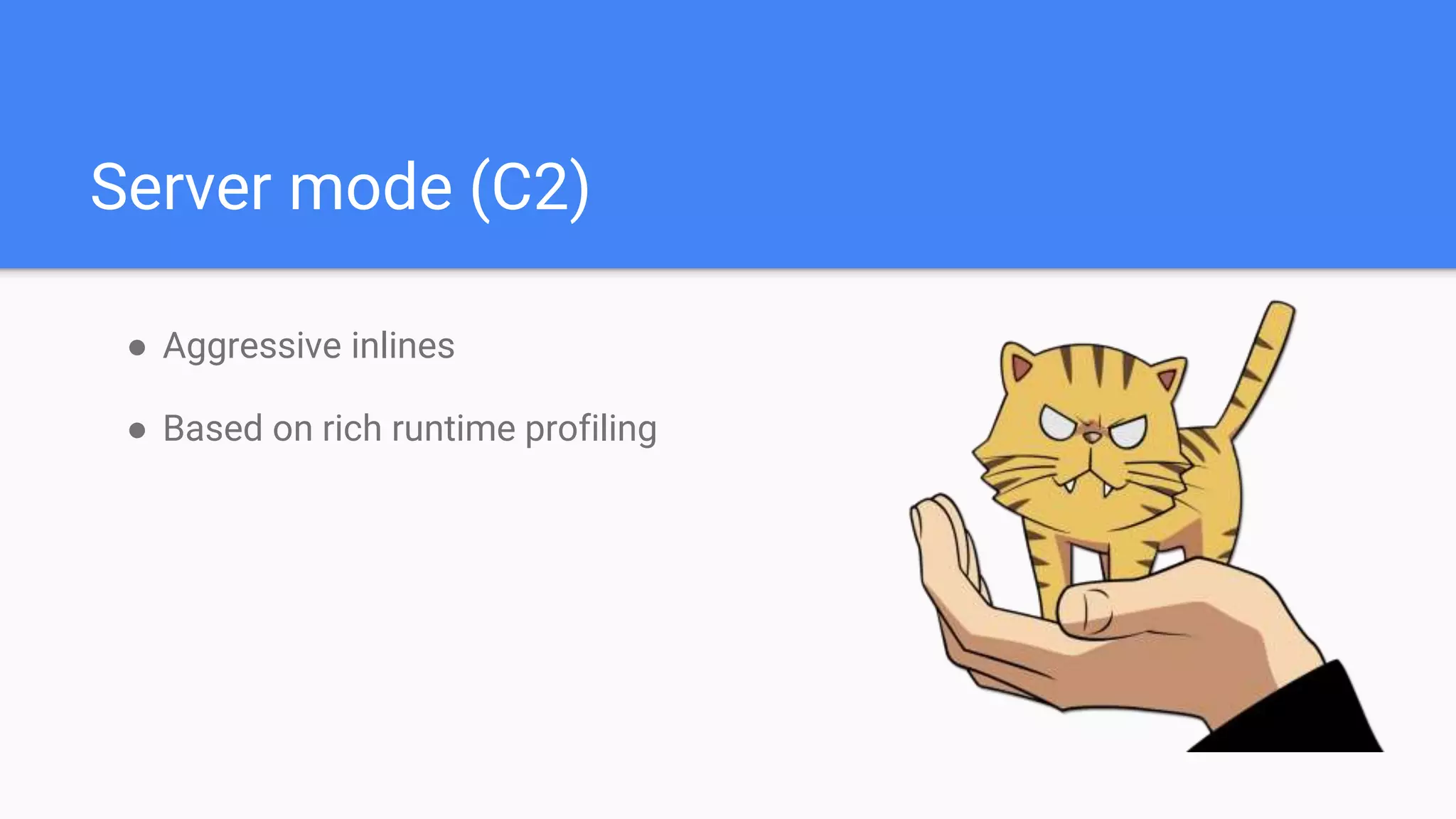 Server mode (C2)
● Aggressive inlines
● Based on rich runtime profiling
 