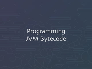 Programming
JVM Bytecode
 