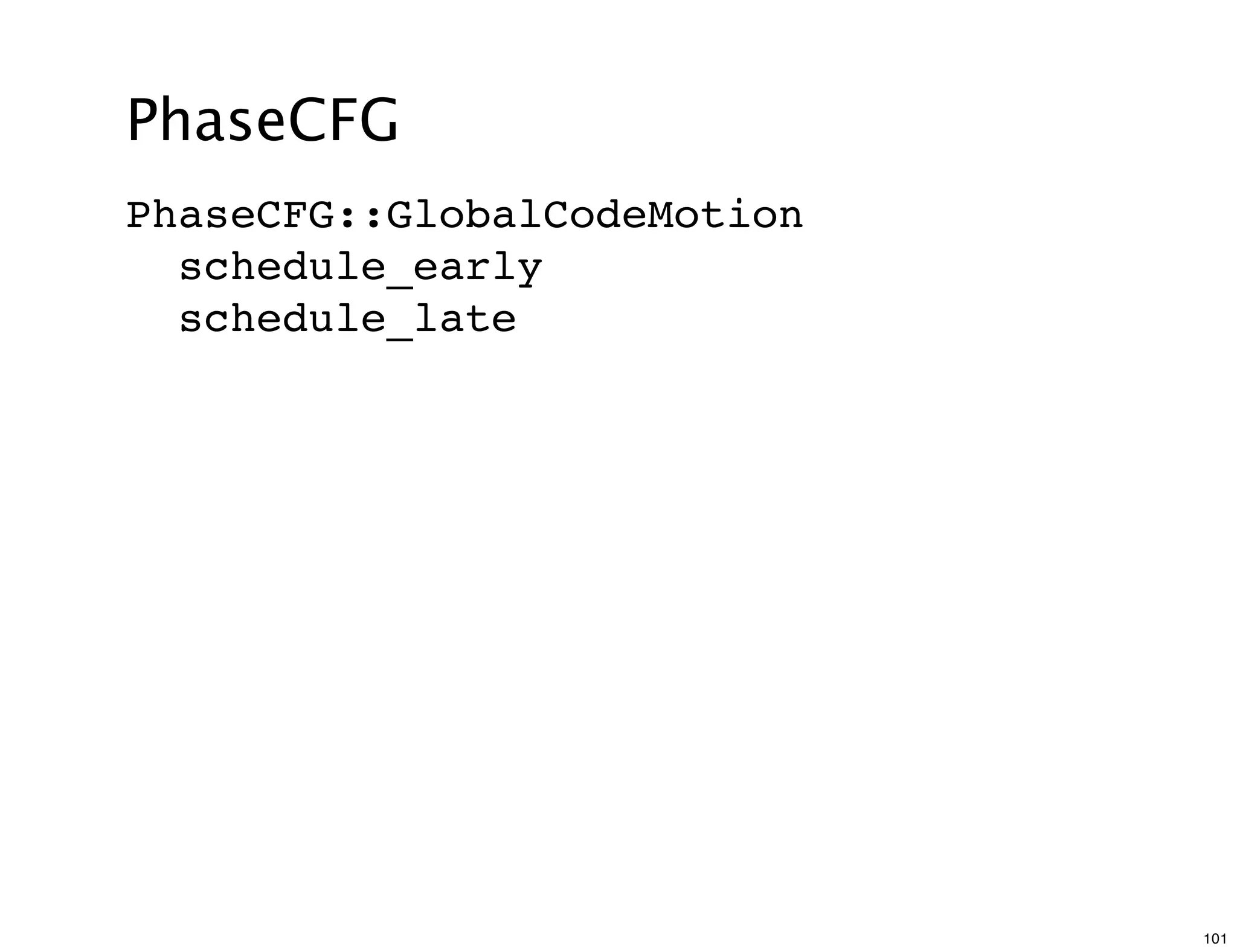 PhaseCFG
PhaseCFG::GlobalCodeMotion
  schedule_early
  schedule_late




                             101
 