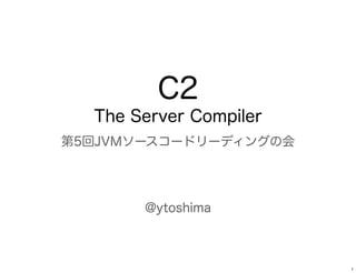C2
  The Server Compiler
第5回JVMソースコードリーディングの会




       @ytoshima



                        1
 