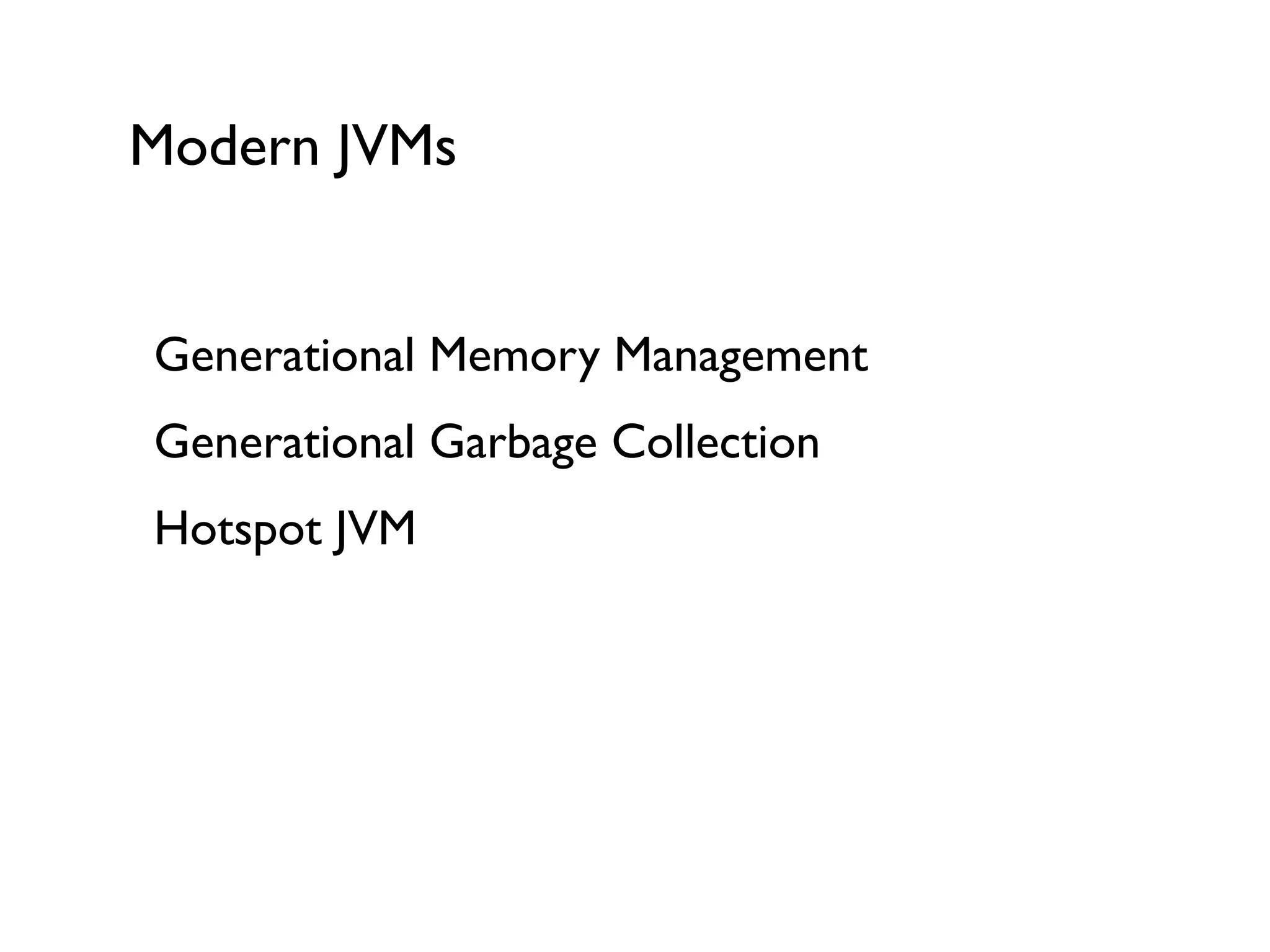 Modern JVMs
Generational Memory Management	

Generational Garbage Collection	

Hotspot JVM	

!
 