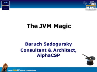 The JVM Magic Baruch Sadogursky Consultant & Architect, AlphaCSP 