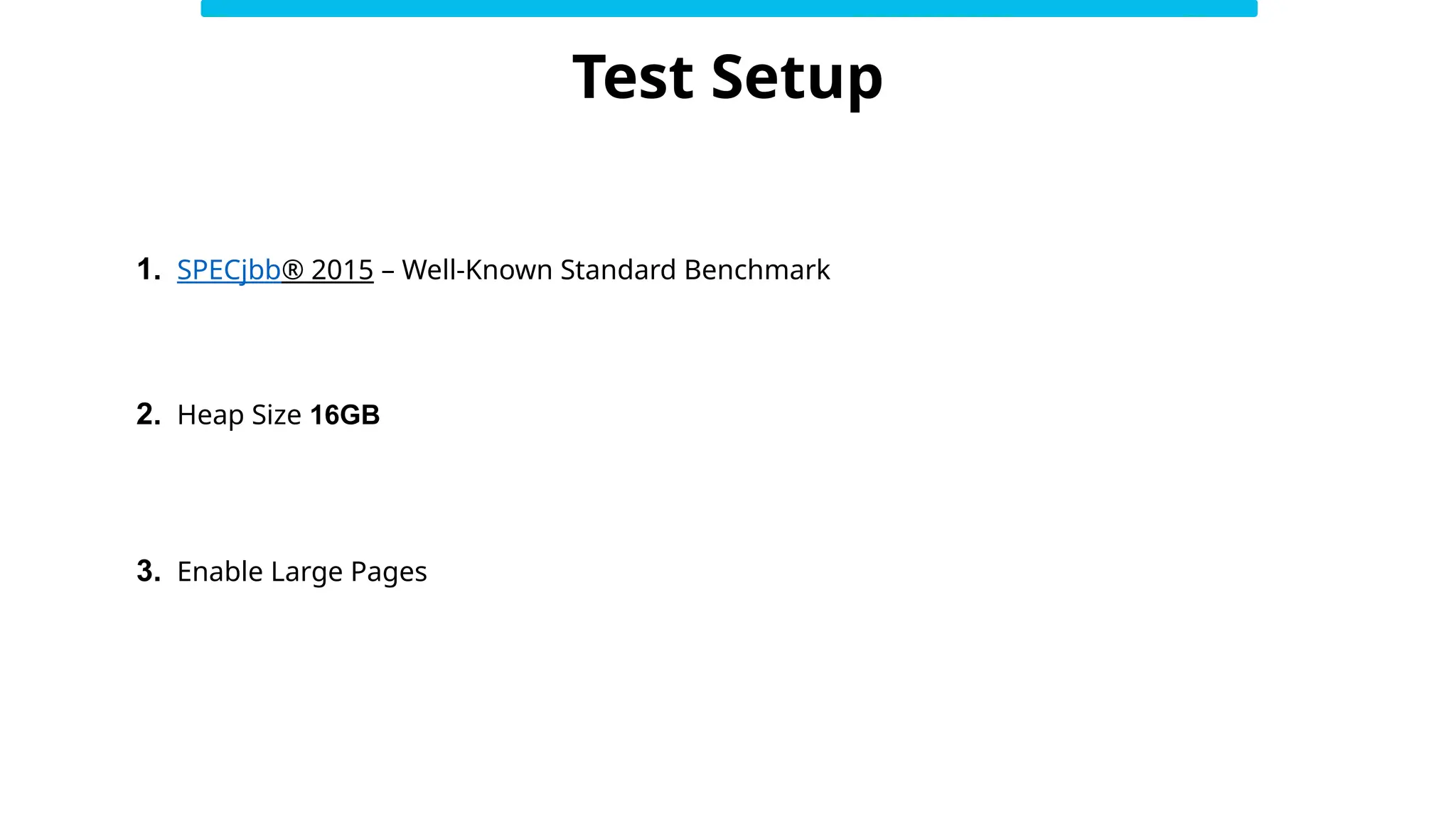Test Setup
2. Heap Size 16GB
1. SPECjbb® 2015 – Well-Known Standard Benchmark
3. Enable Large Pages
 